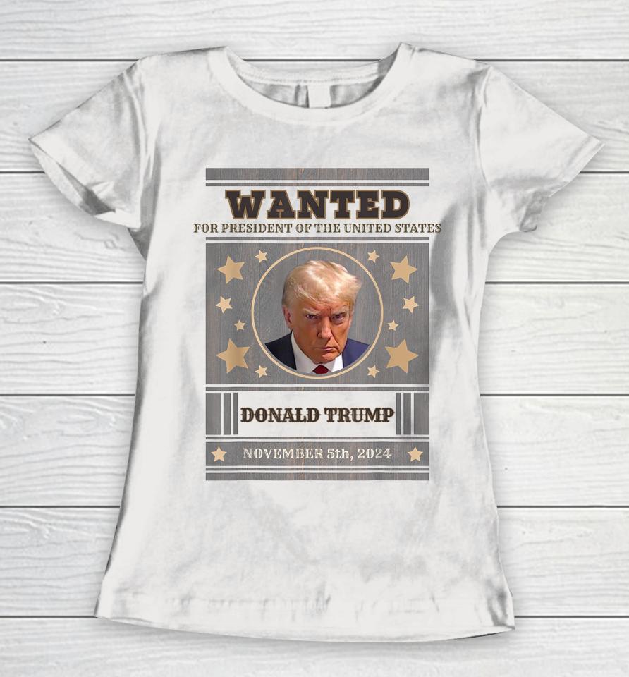 Trump 2024 Wanted For President Of The United States Women T-Shirt
