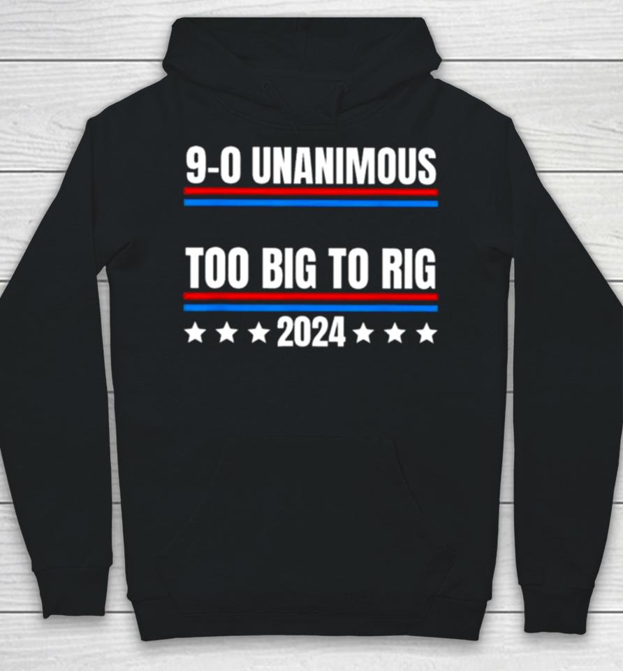 Trump 9 0 Unanimous Too Big To Rig 2024 Hoodie