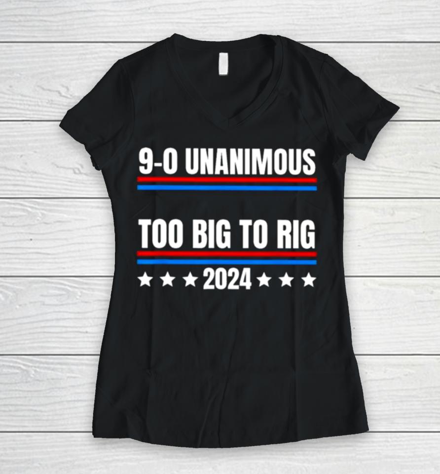 Trump 9 0 Unanimous Too Big To Rig 2024 Women V-Neck T-Shirt