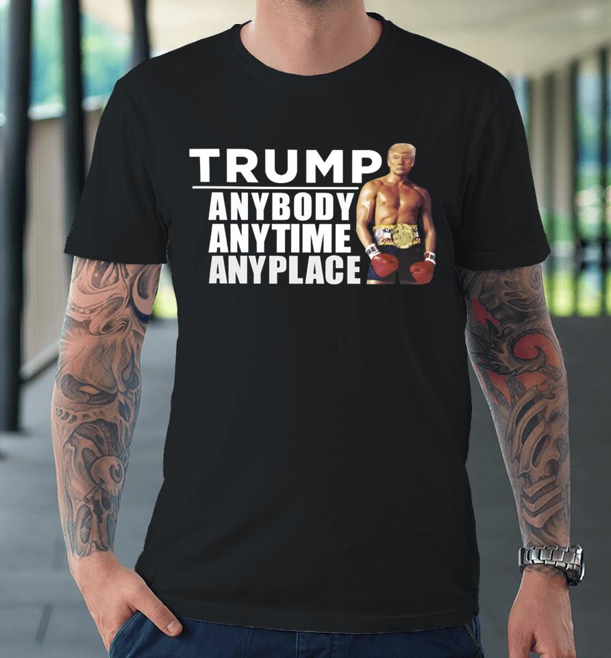 Trump Anybody Anytime Anyplace Premium T-Shirt