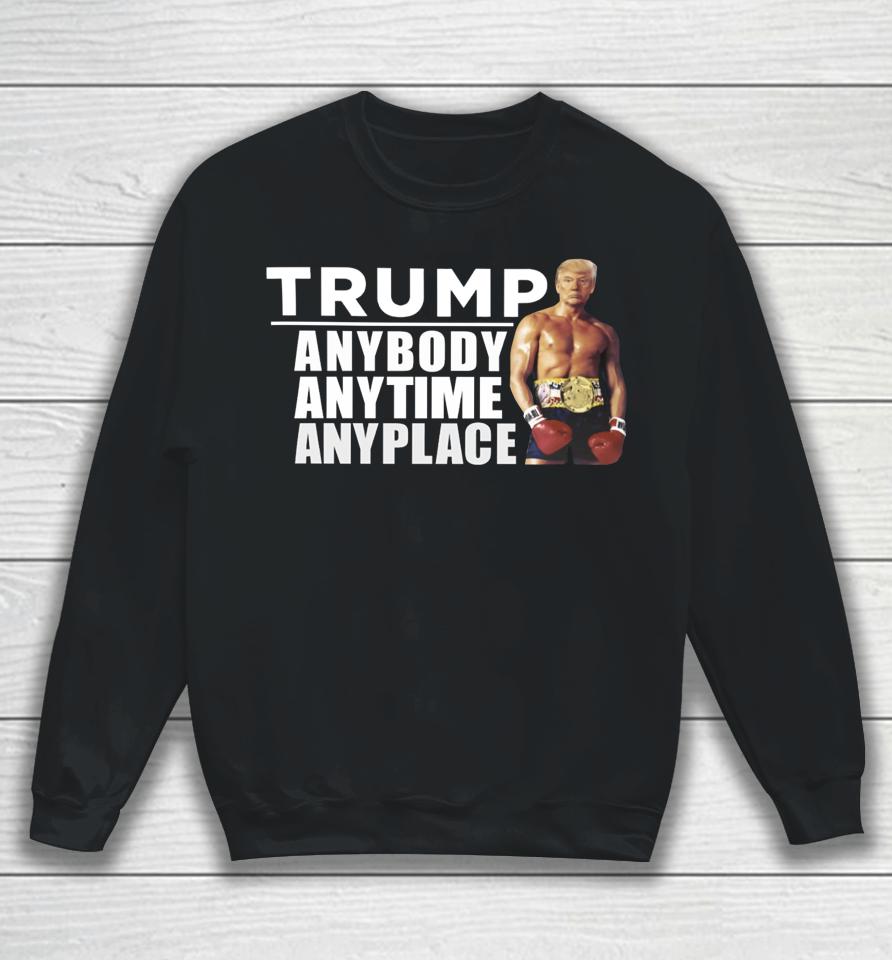 Trump Anybody Anytime Anyplace Sweatshirt