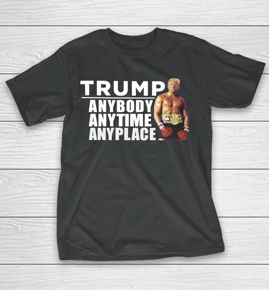 Trump Anybody Anytime Anyplace T-Shirt