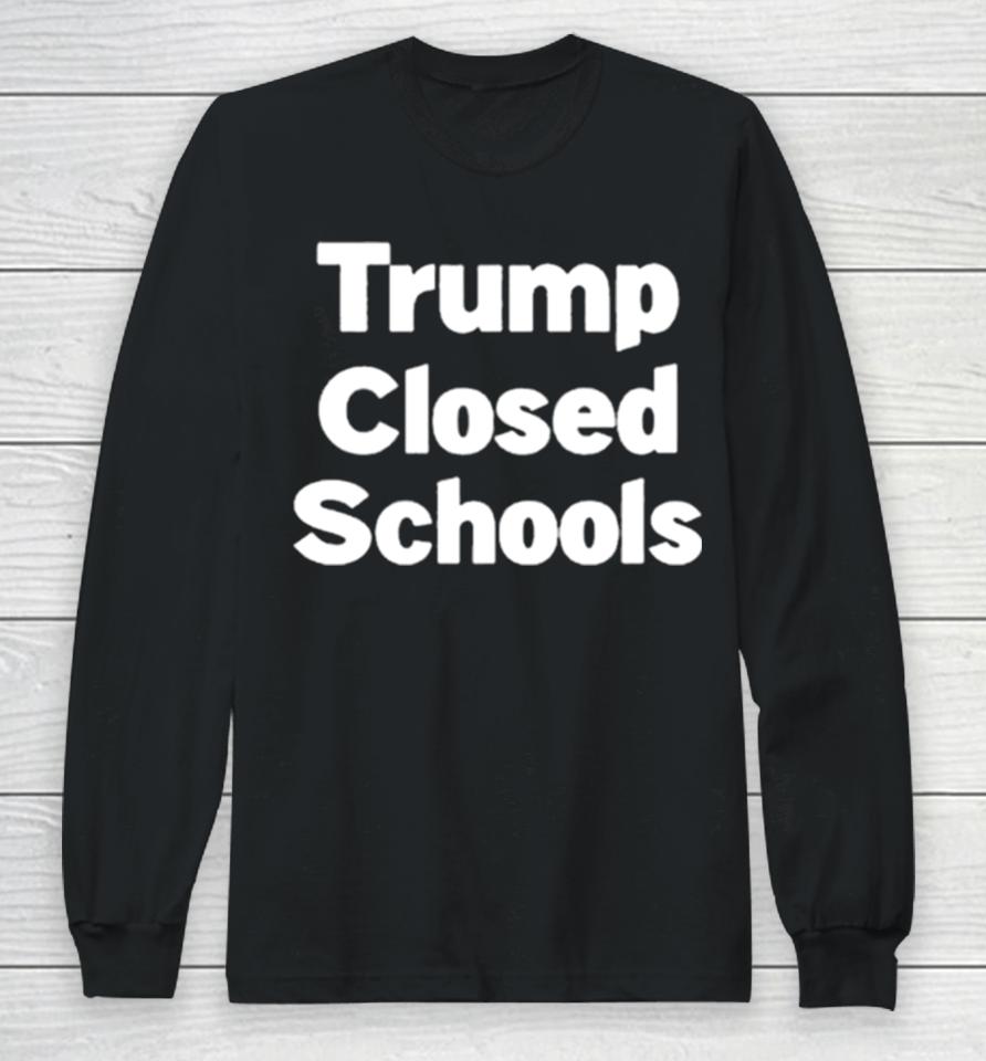 Trump Closed Schools Long Sleeve T-Shirt
