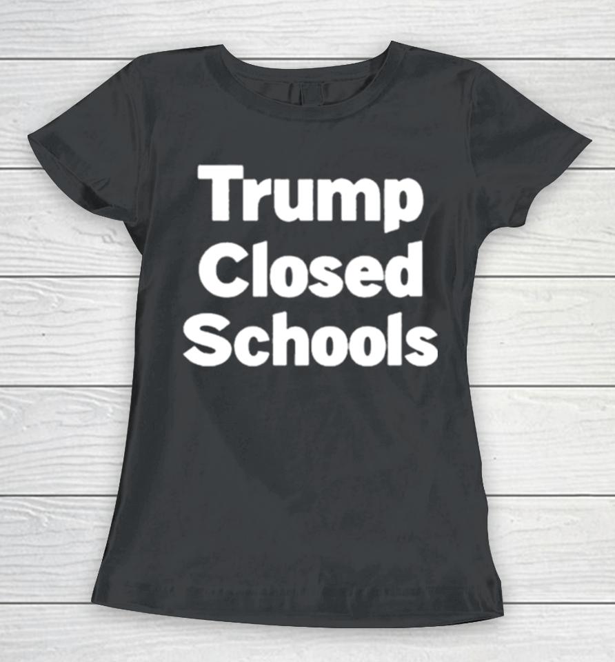 Trump Closed Schools Women T-Shirt