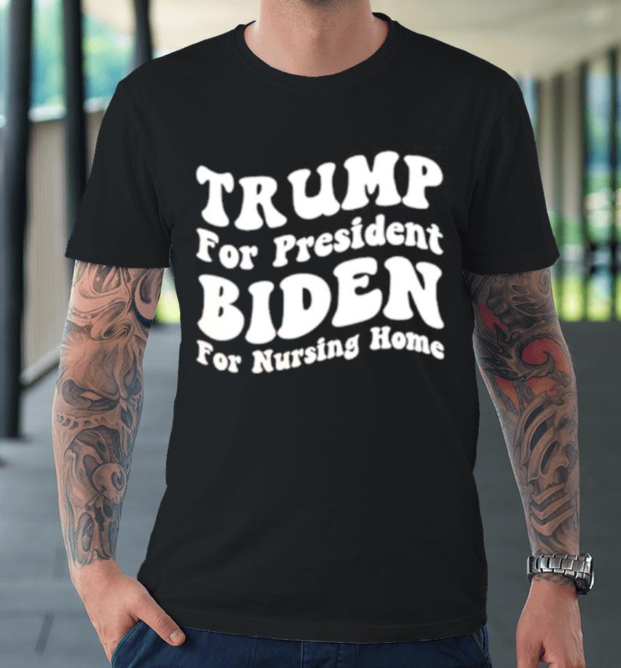 Trump For President Biden For Nursing Home Premium T-Shirt