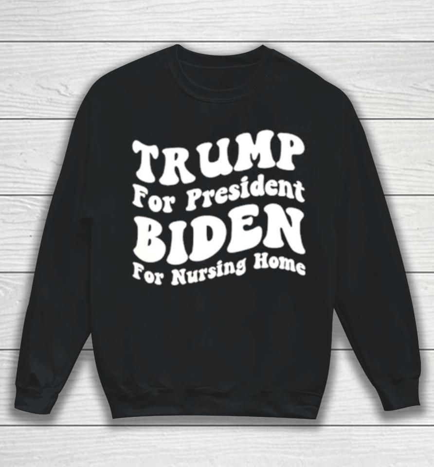 Trump For President Biden For Nursing Home Sweatshirt