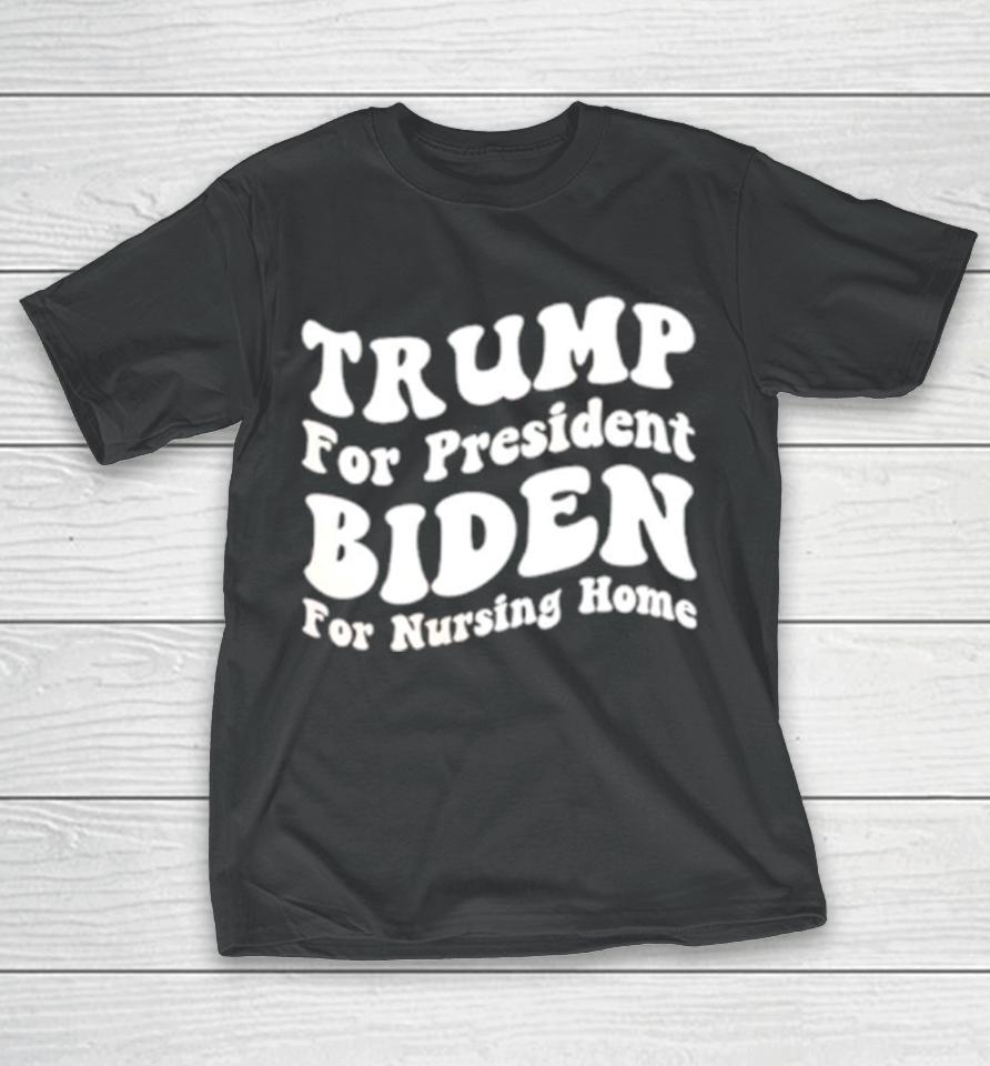 Trump For President Biden For Nursing Home T-Shirt