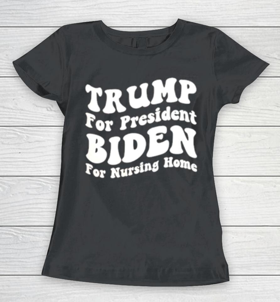 Trump For President Biden For Nursing Home Women T-Shirt