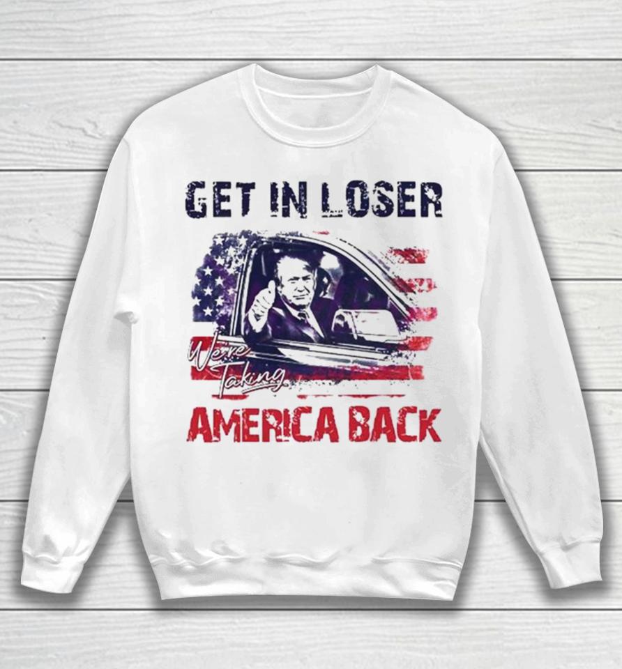 Trump Get In Loser We’re Taking America Back 2024 Sweatshirt