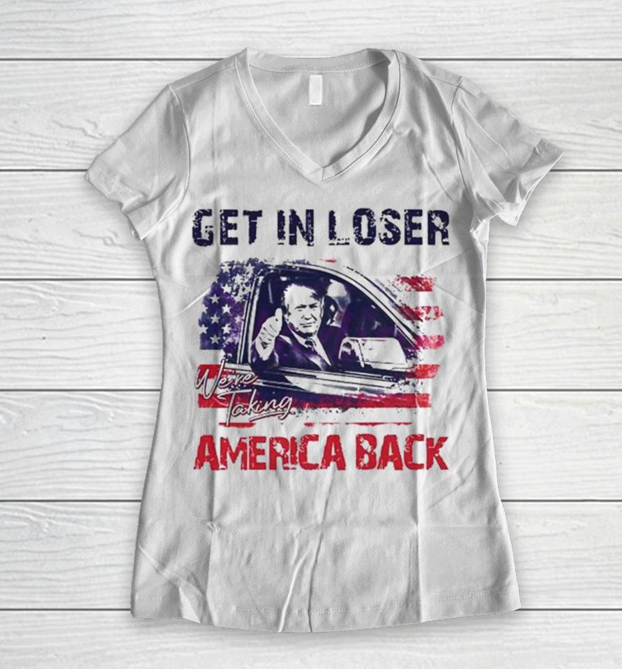 Trump Get In Loser We’re Taking America Back 2024 Women V-Neck T-Shirt