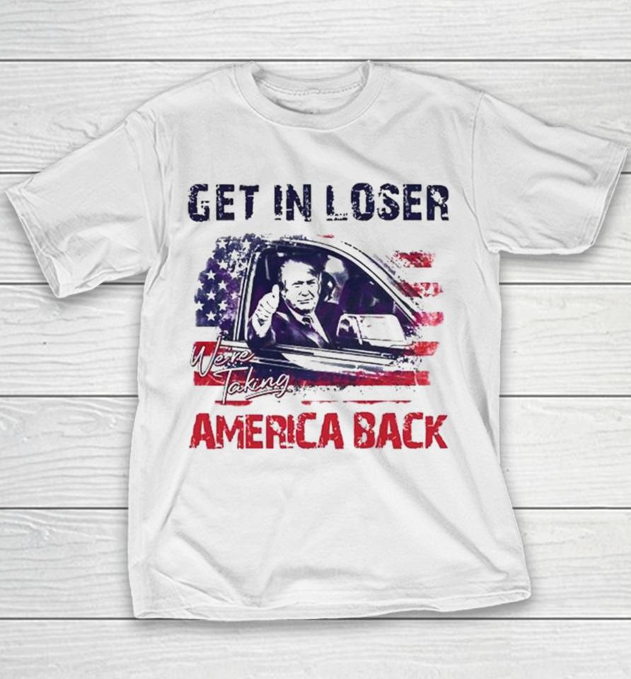 Trump Get In Loser We’re Taking America Back 2024 Youth T-Shirt