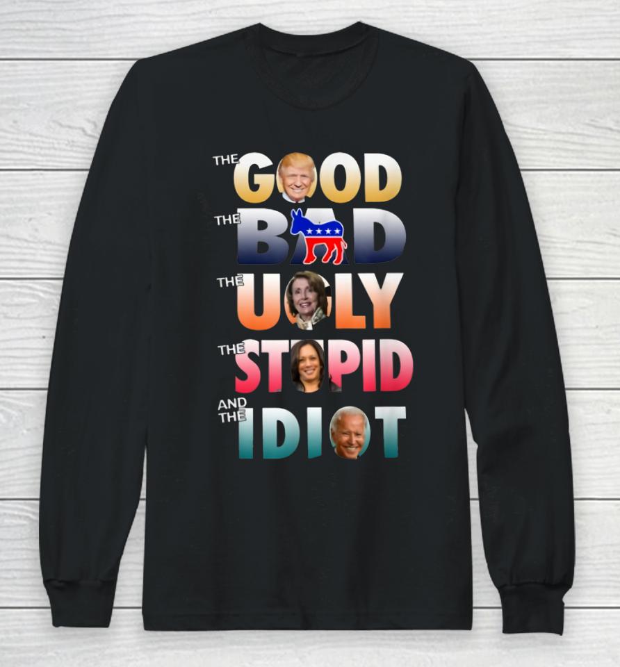 Trump Good Biden Idiot Bad Ugly Stupid Long Sleeve T-Shirt