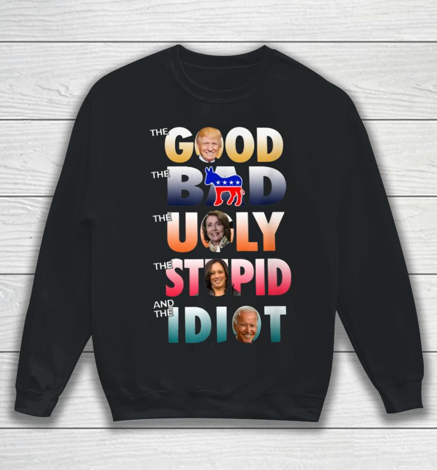 Trump Good Biden Idiot Bad Ugly Stupid Sweatshirt