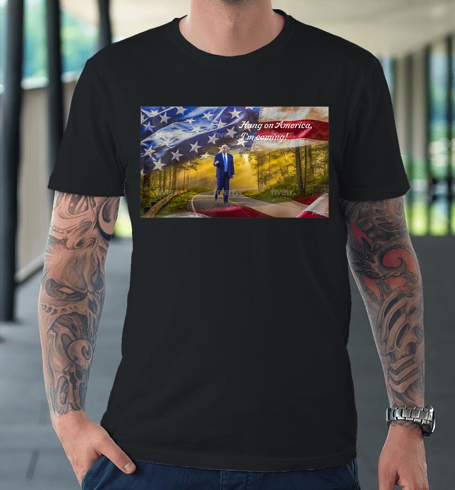 Trump Hang On America I'm Coming Premium T-Shirt