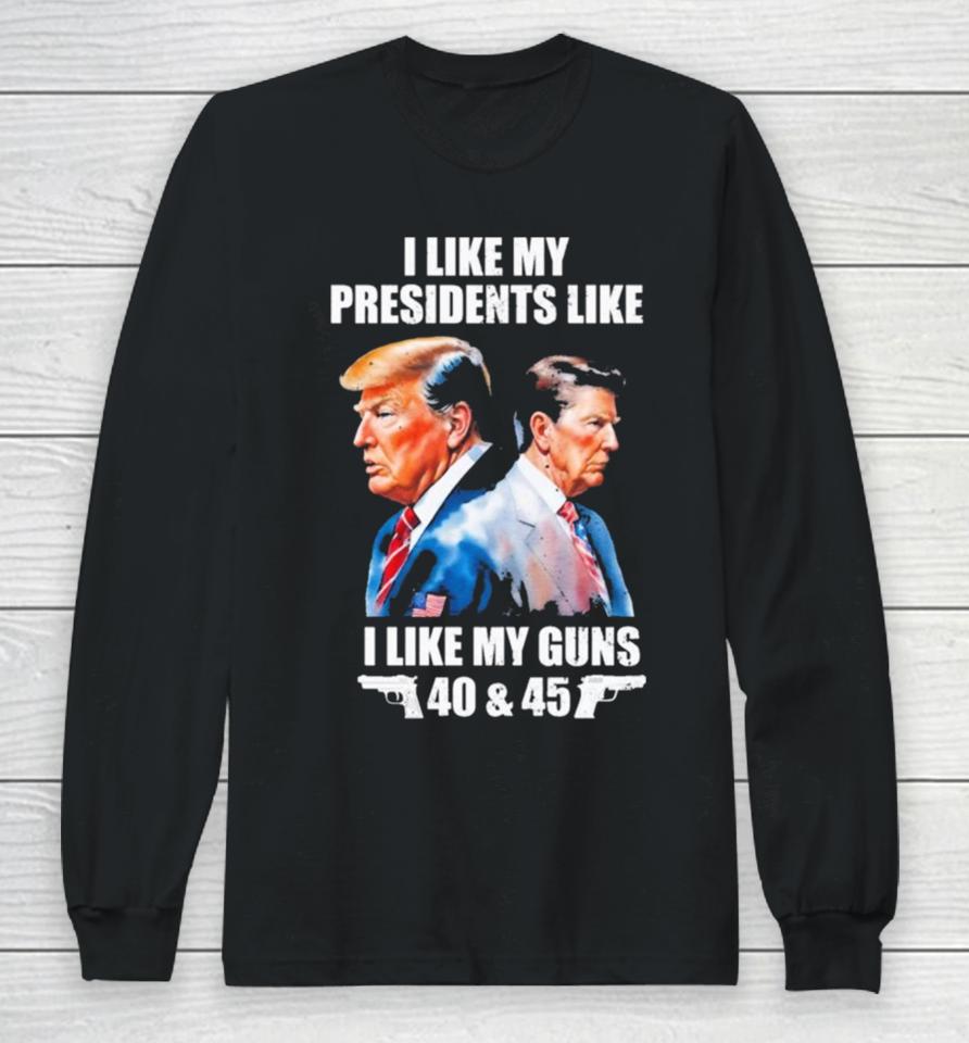 Trump I Like My Presidents Like I Like My Guns Long Sleeve T-Shirt