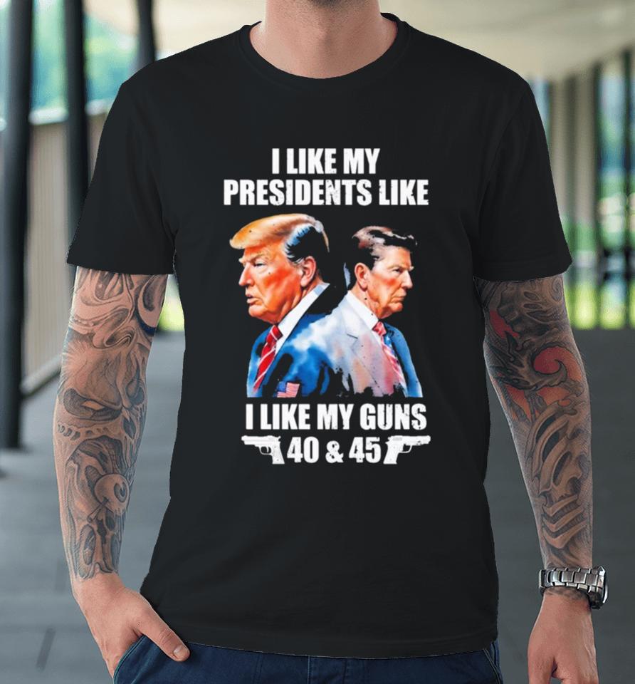 Trump I Like My Presidents Like I Like My Guns Premium T-Shirt