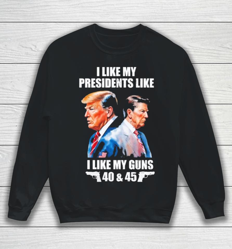 Trump I Like My Presidents Like I Like My Guns Sweatshirt