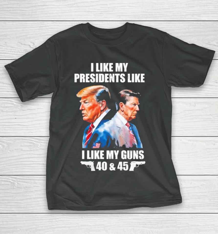 Trump I Like My Presidents Like I Like My Guns T-Shirt