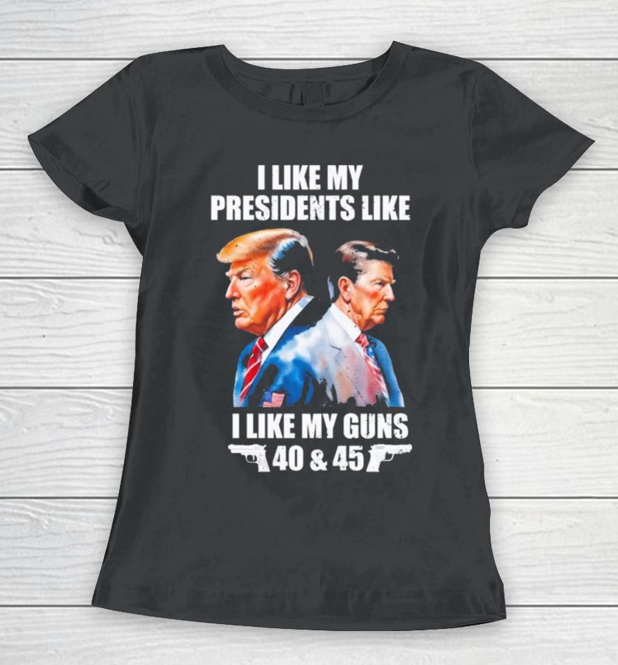 Trump I Like My Presidents Like I Like My Guns Women T-Shirt