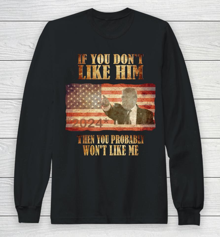 Trump If You Don't Like Him Trump You Won't Like Me Long Sleeve T-Shirt