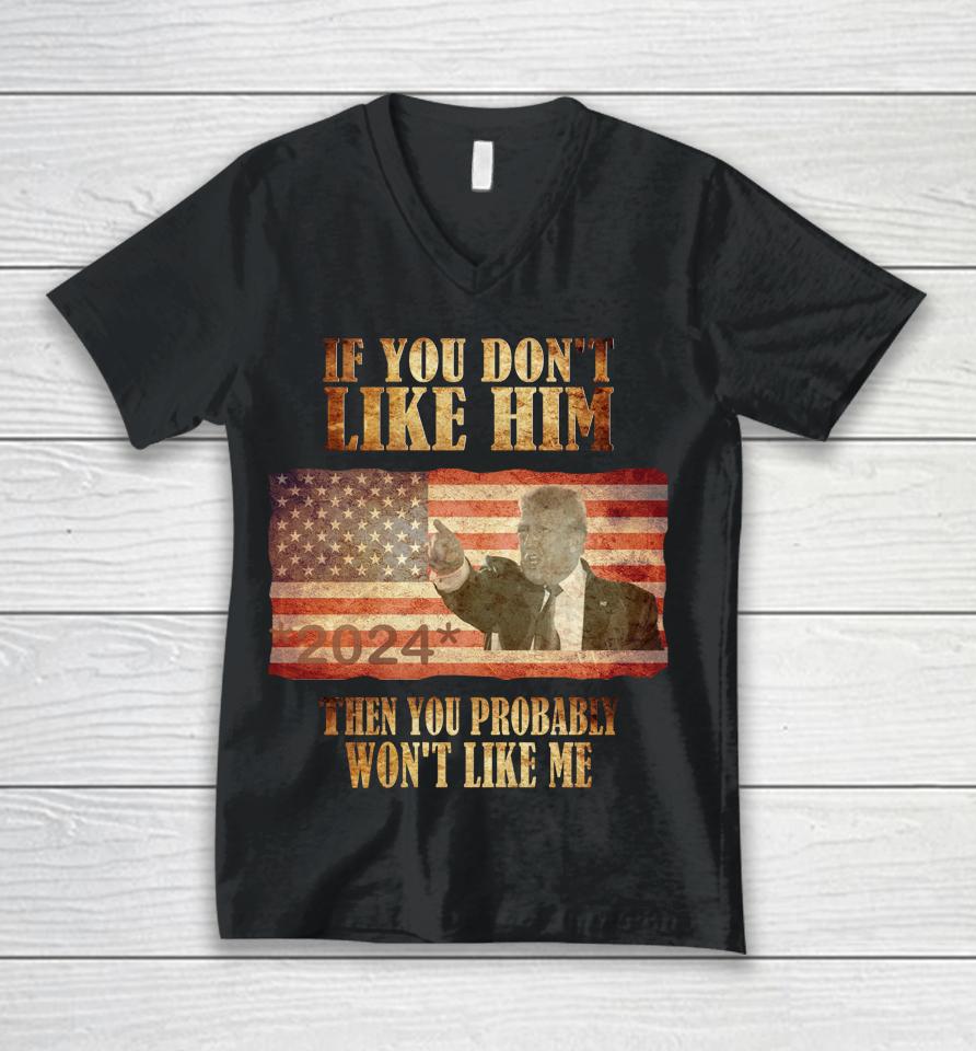 Trump If You Don't Like Him Trump You Won't Like Me Unisex V-Neck T-Shirt