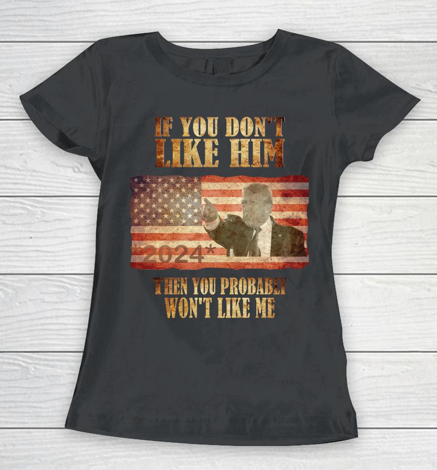 Trump If You Don't Like Him Trump You Won't Like Me Women T-Shirt