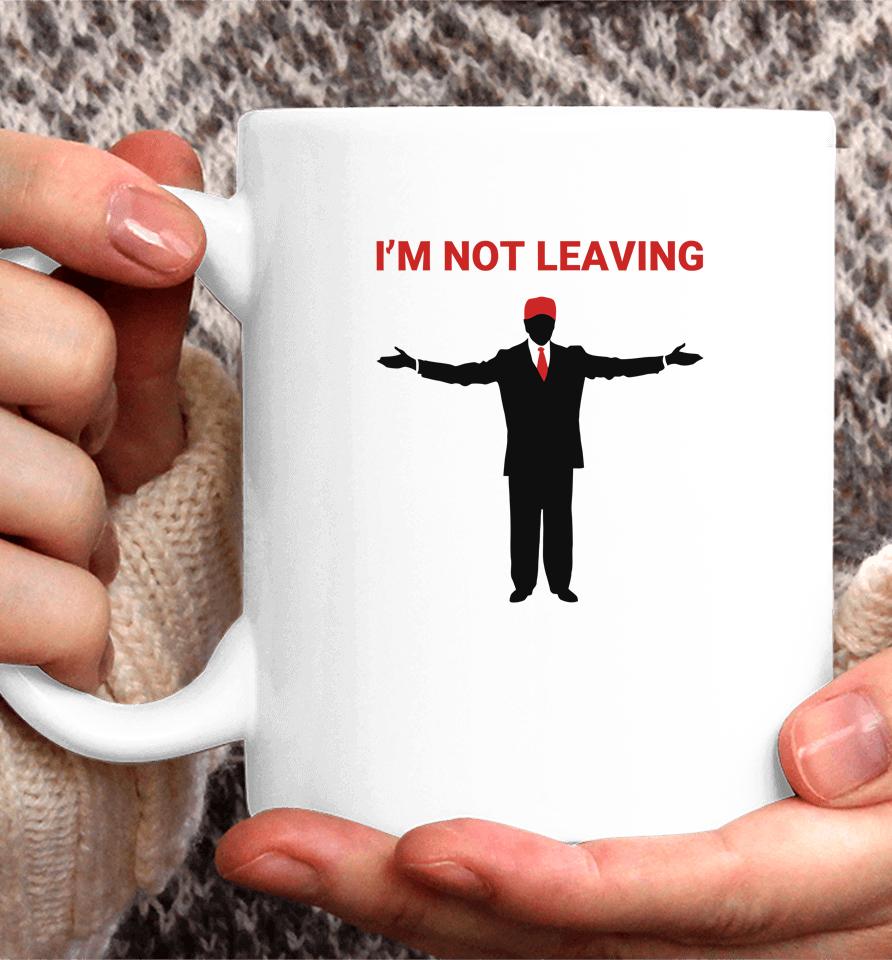 Trump I'm Not Leaving Coffee Mug