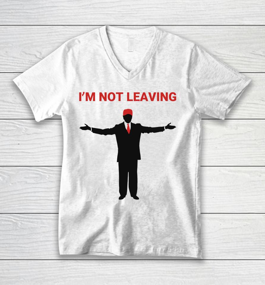 Trump I'm Not Leaving Unisex V-Neck T-Shirt
