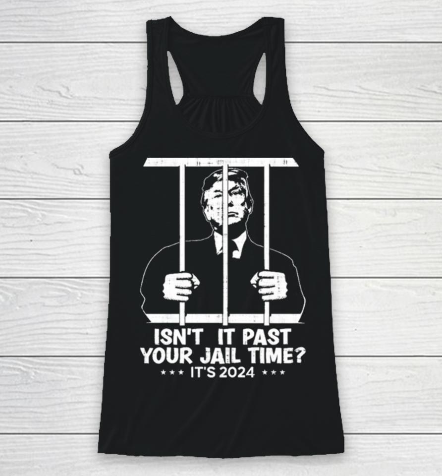 Trump Jail 2024 Isn’t It Past Your Jail Time Racerback Tank