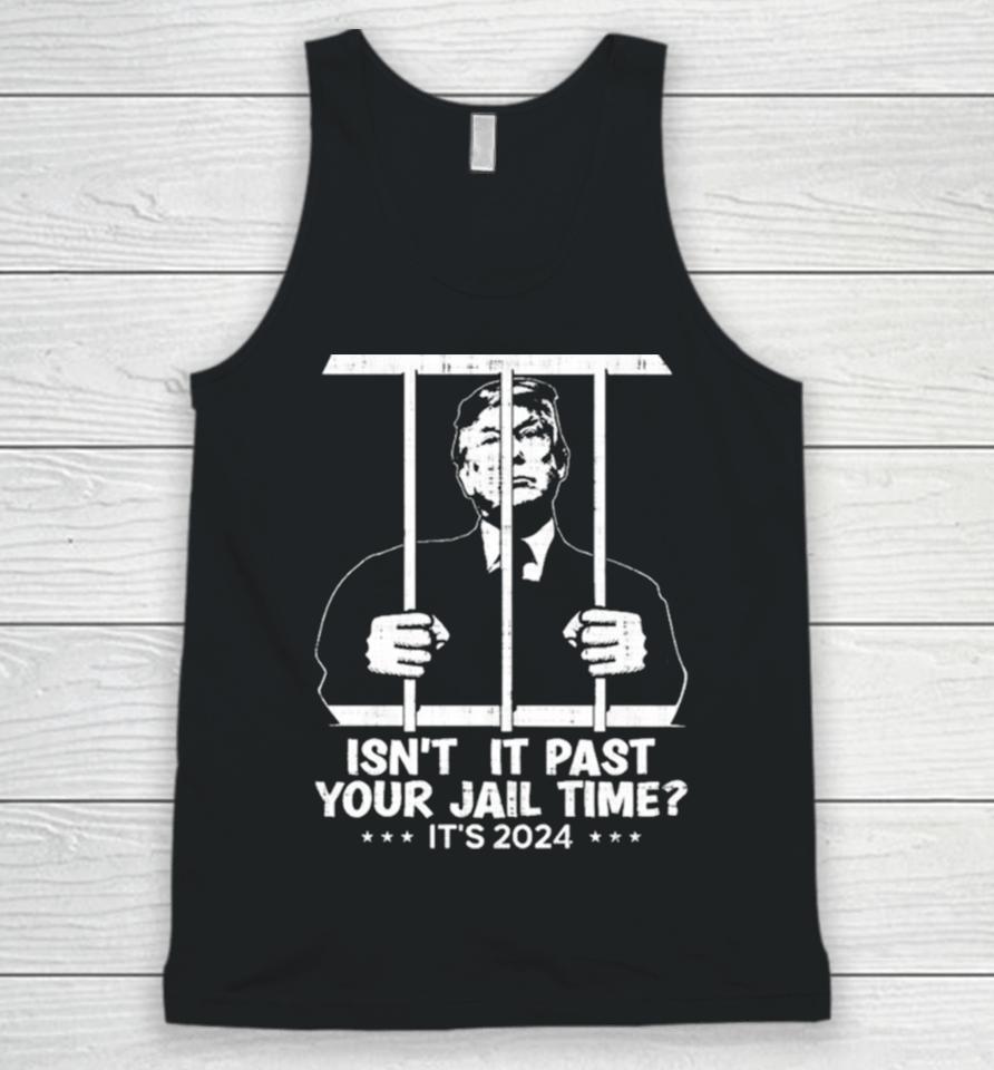 Trump Jail 2024 Isn’t It Past Your Jail Time Unisex Tank Top