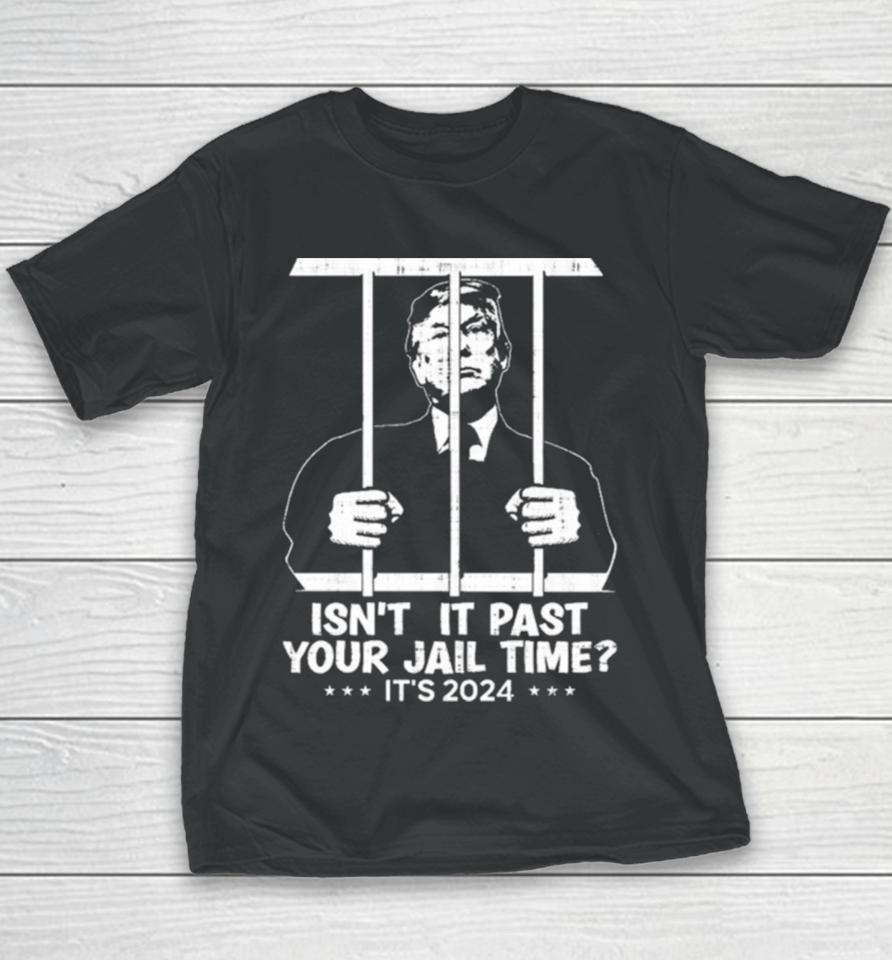 Trump Jail 2024 Isn’t It Past Your Jail Time Youth T-Shirt