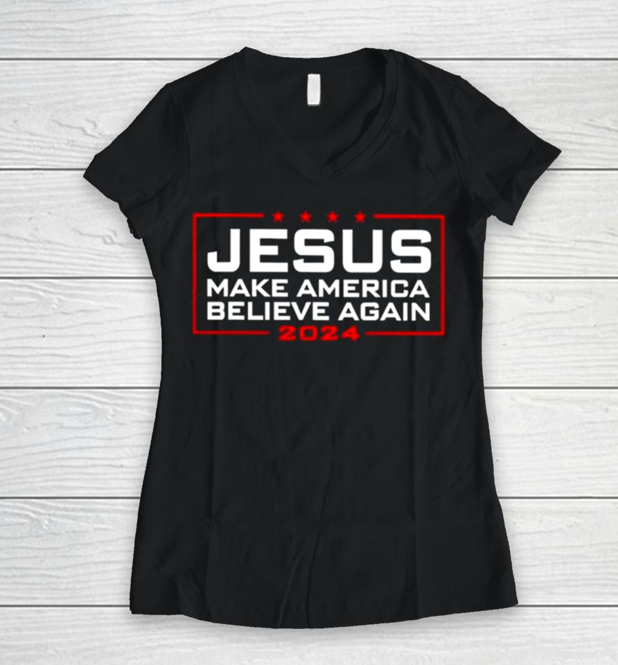 Trump Jesus Make America Believe Again 2024 Women V-Neck T-Shirt