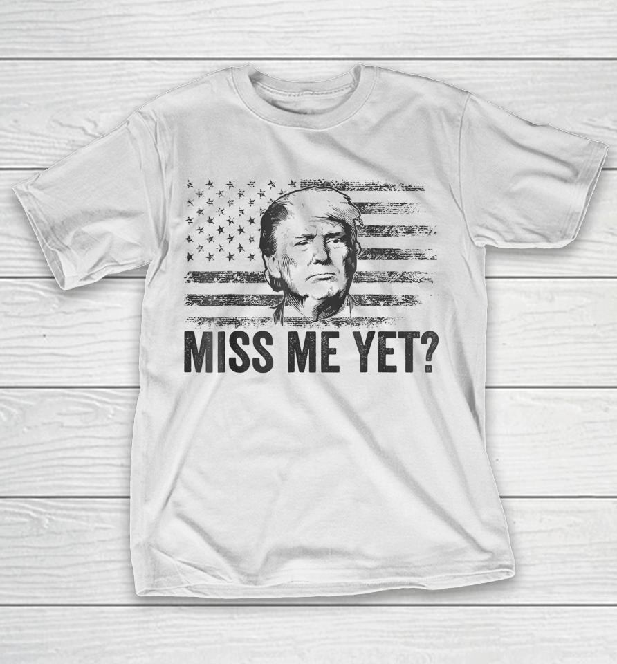 Trump Miss Me Yet Trump 2024 America Flag I'll Be Back 4Th T-Shirt