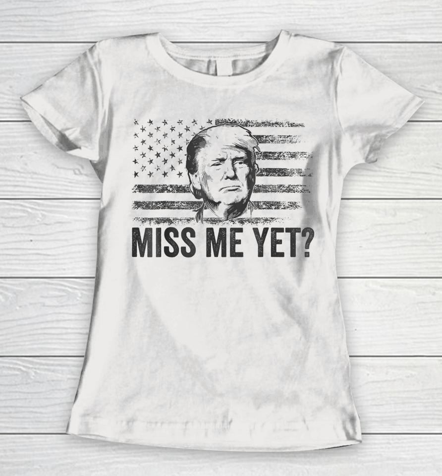 Trump Miss Me Yet Trump 2024 America Flag I'll Be Back 4Th Women T-Shirt