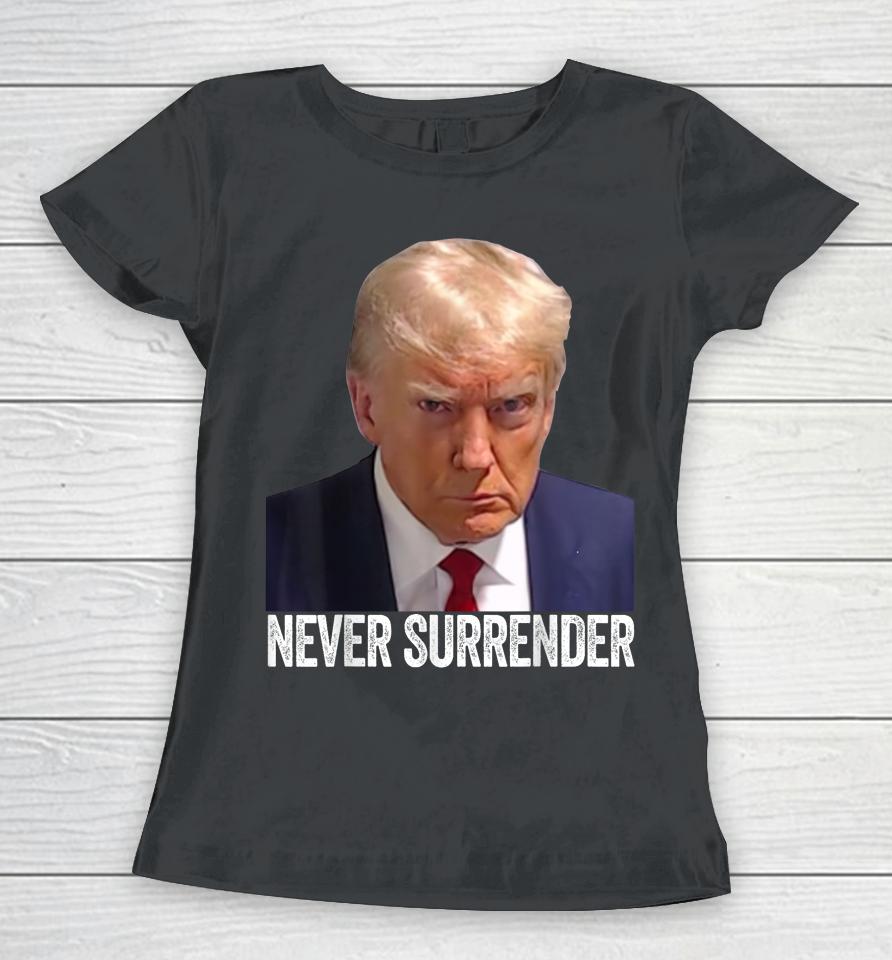 Trump Never Surrender Mug Shot Free Trump Women T-Shirt