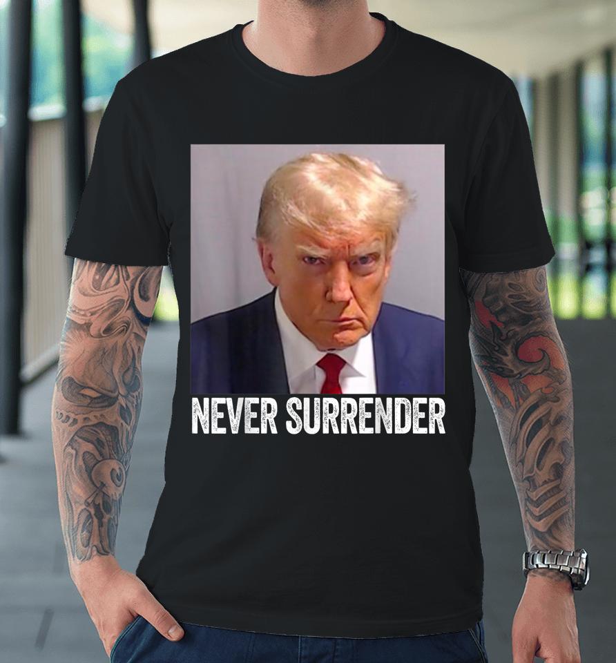 Trump Never Surrender T Shirt Free Trump Mug Shot Premium T-Shirt