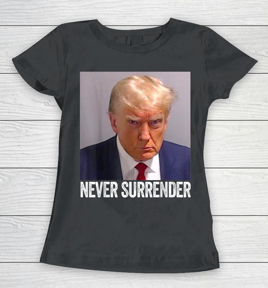 Trump Never Surrender T Shirt Free Trump Mug Shot Women T-Shirt