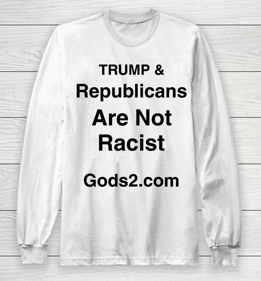 Trump &Amp; Republicans Are Not Racist Long Sleeve T-Shirt