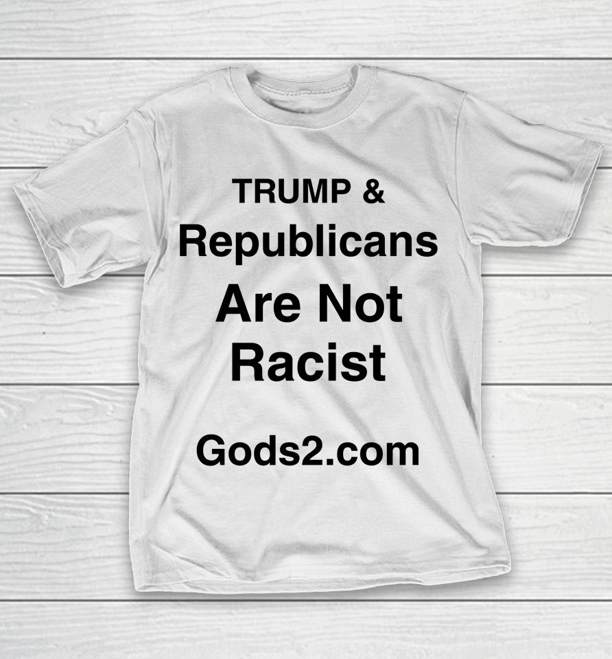 Trump &Amp; Republicans Are Not Racist T-Shirt