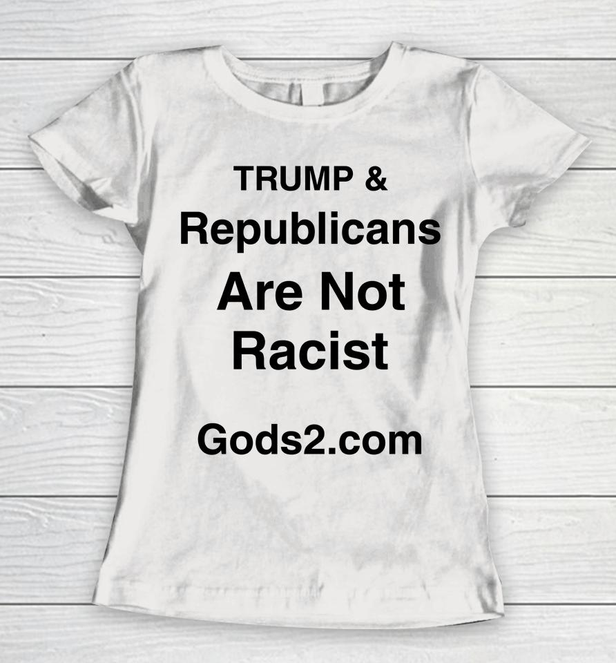 Trump &Amp; Republicans Are Not Racist Women T-Shirt
