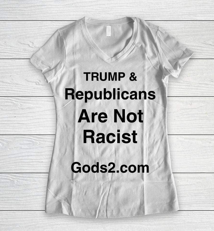 Trump &Amp; Republicans Are Not Racist Women V-Neck T-Shirt