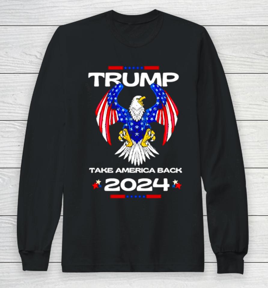 Trump Take America Back American Flag 2024 Long Sleeve T-Shirt