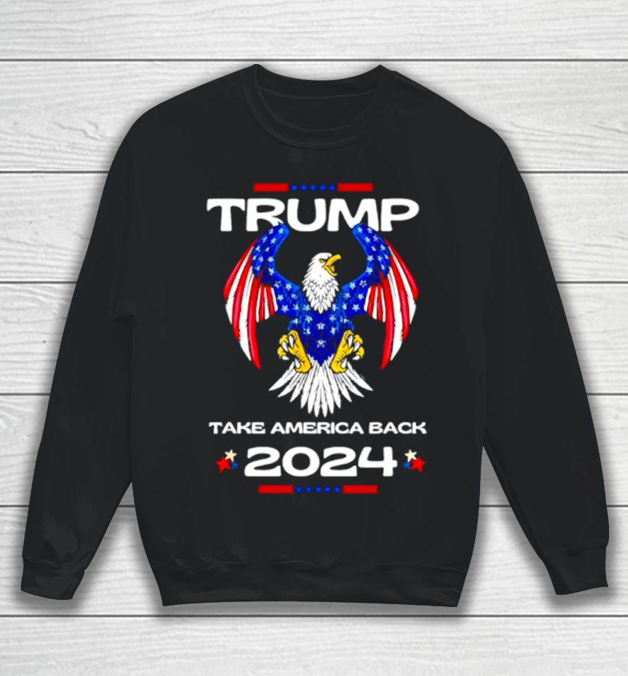 Trump Take America Back American Flag 2024 Sweatshirt