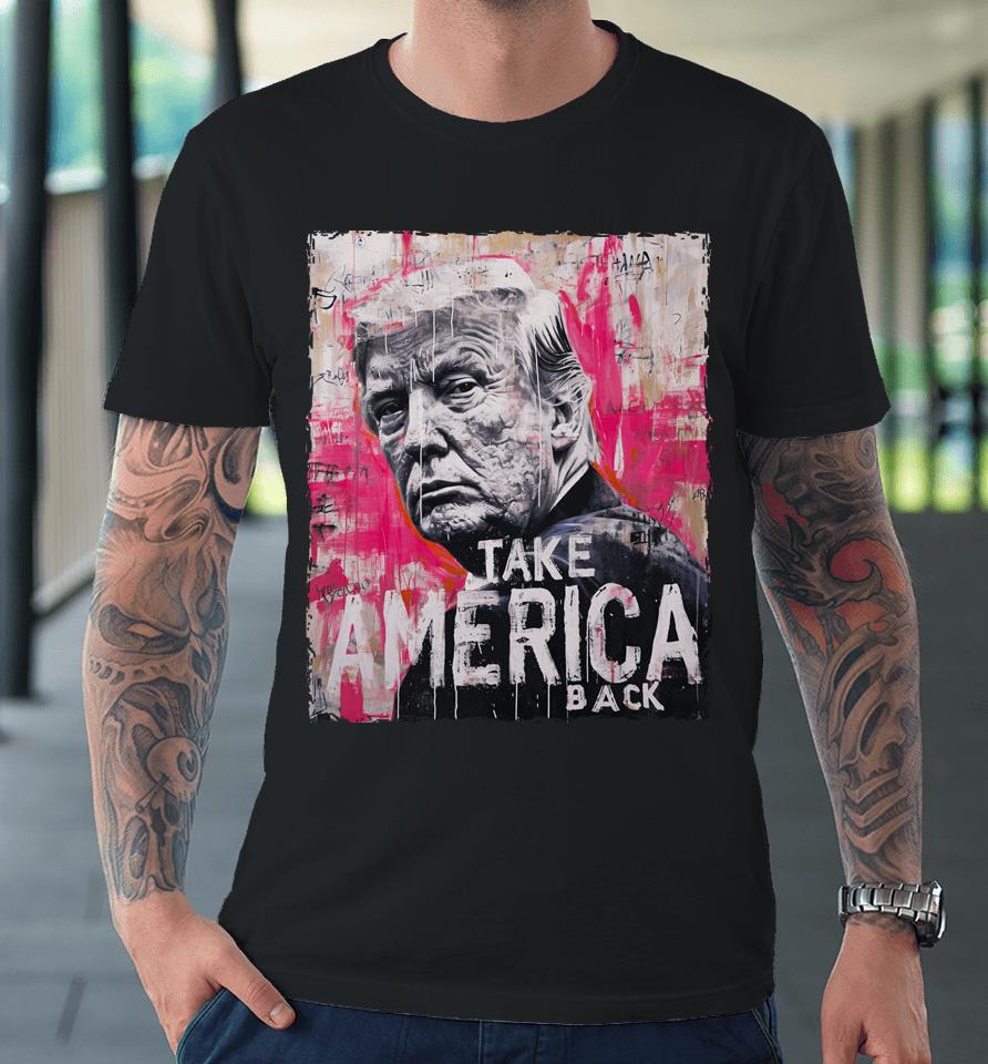Trump Take America Back Premium T-Shirt