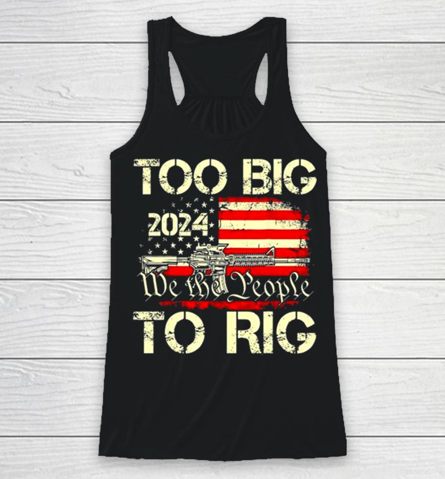 Trump Too Big To Rig We The People To Rig Racerback Tank