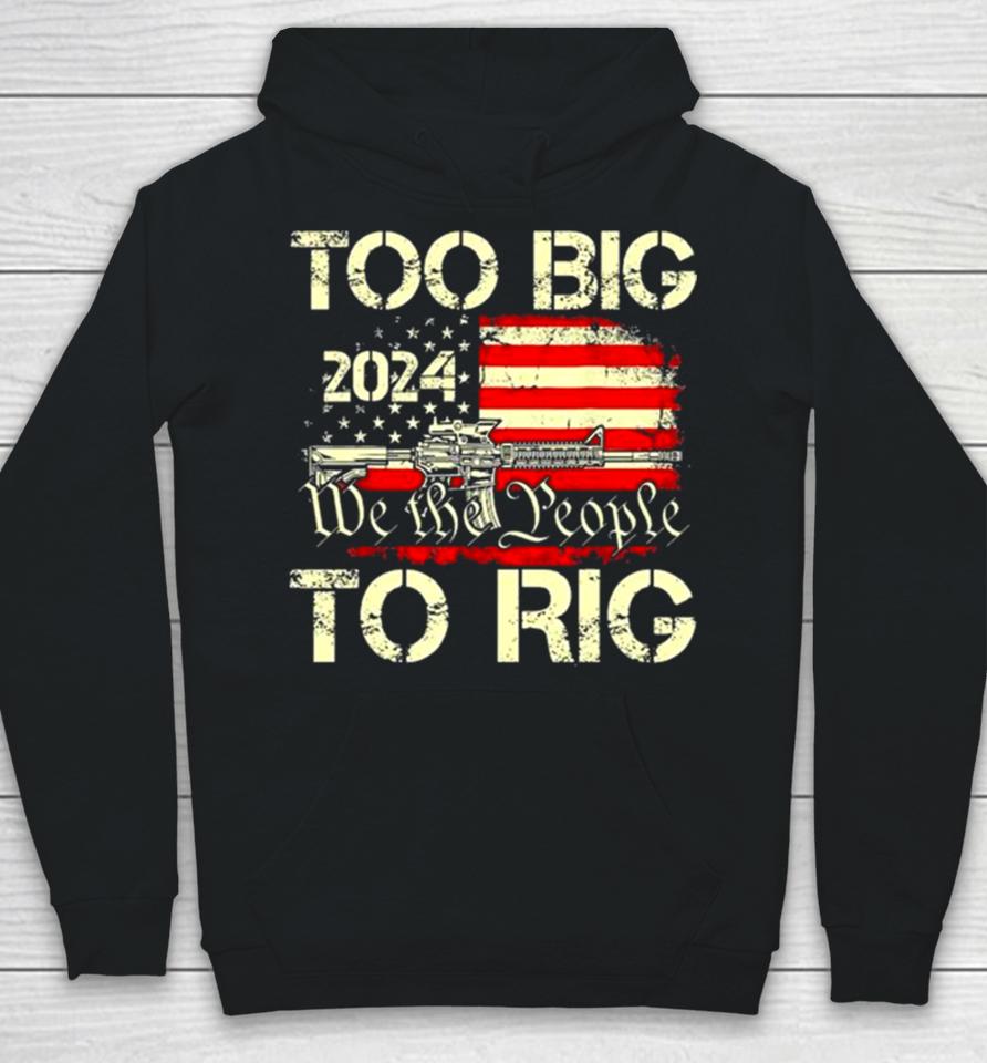Trump Too Big To Rig We The People To Rig Hoodie