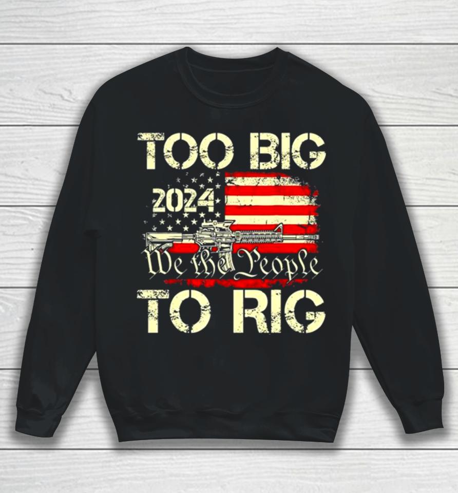 Trump Too Big To Rig We The People To Rig Sweatshirt