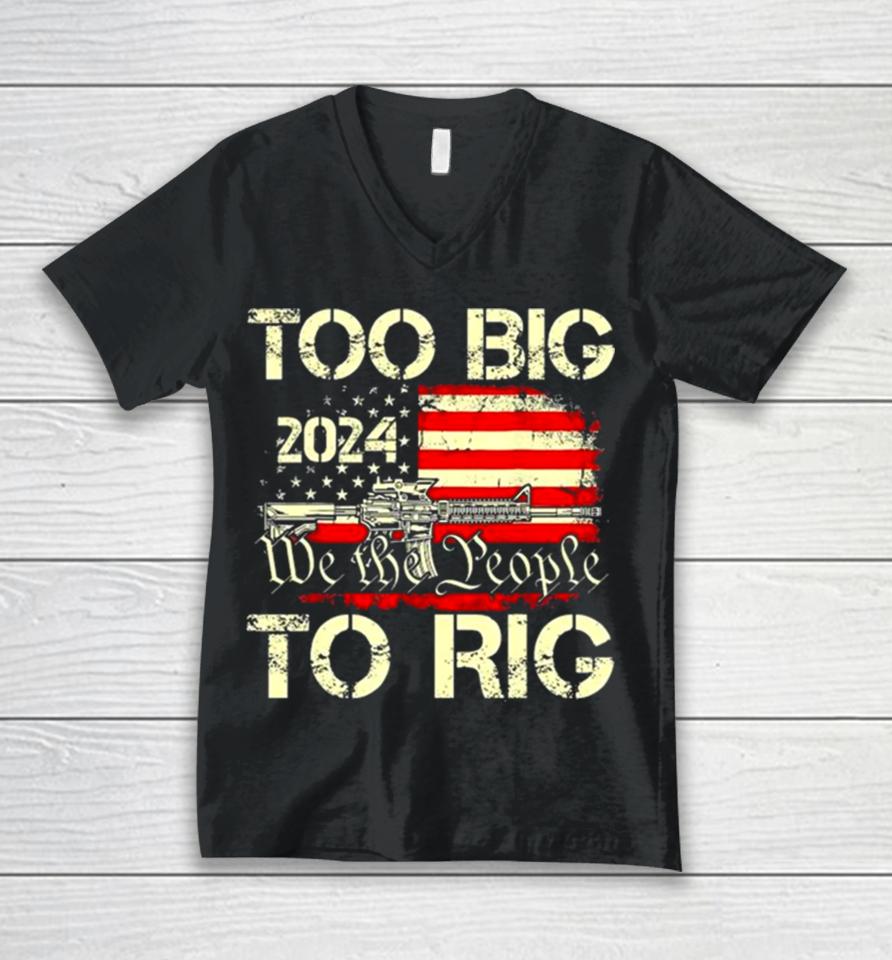 Trump Too Big To Rig We The People To Rig Unisex V-Neck T-Shirt