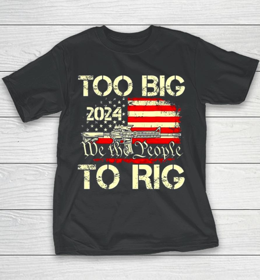 Trump Too Big To Rig We The People To Rig Youth T-Shirt