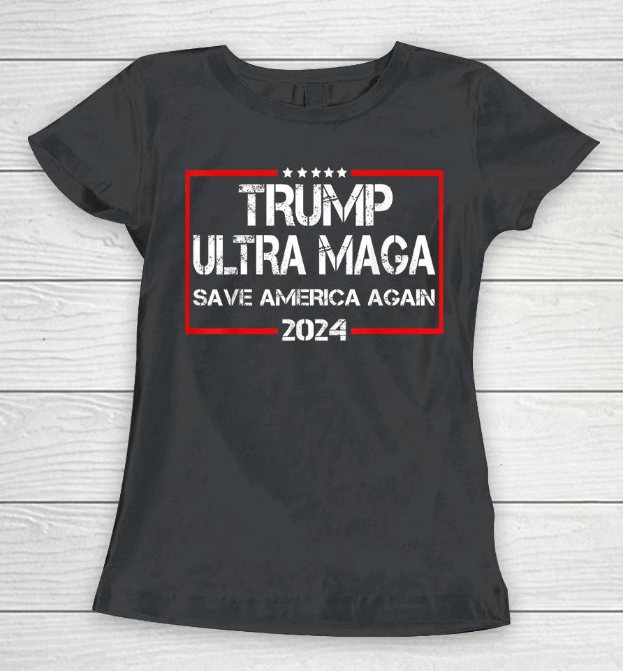 Trump Ultra Maga Save America Again 2024 Women T-Shirt